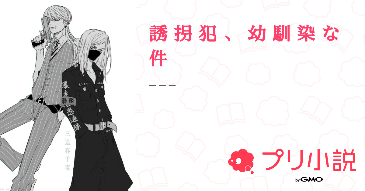 誘 拐 犯 、 幼 馴 染 な 件 全1話 【連載中】（あまね🤕さんの夢小説） 無料スマホ夢小説ならプリ小説 Bygmo